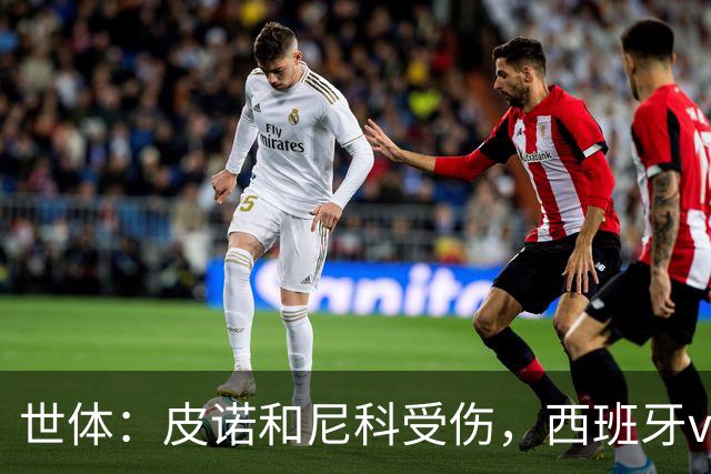 世体：皮诺和尼科受伤，西班牙vs奥地利时加维有望获得出场机会