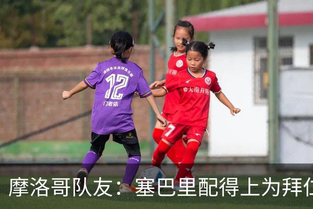 摩洛哥队友：塞巴里配得上为拜仁效力，我希望他能加盟豪门